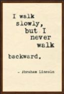 i walk slowly but never backward
